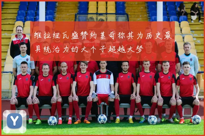 维拉纽瓦盛赞约基奇称其为历史最具统治力的大个子超越大梦