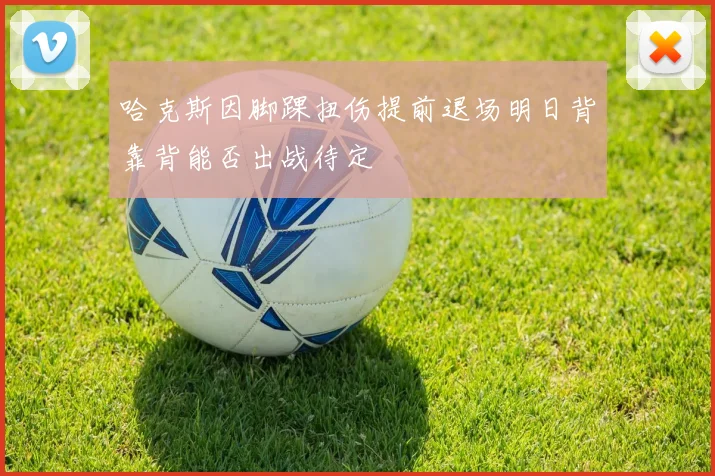哈克斯因脚踝扭伤提前退场明日背靠背能否出战待定