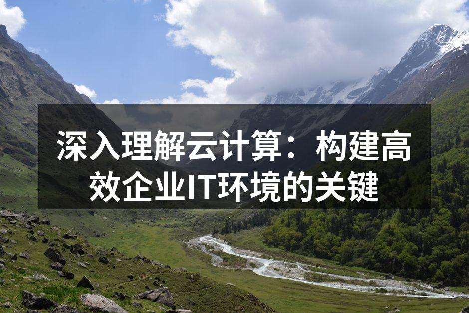 深入理解云计算：构建高效企业IT环境的关