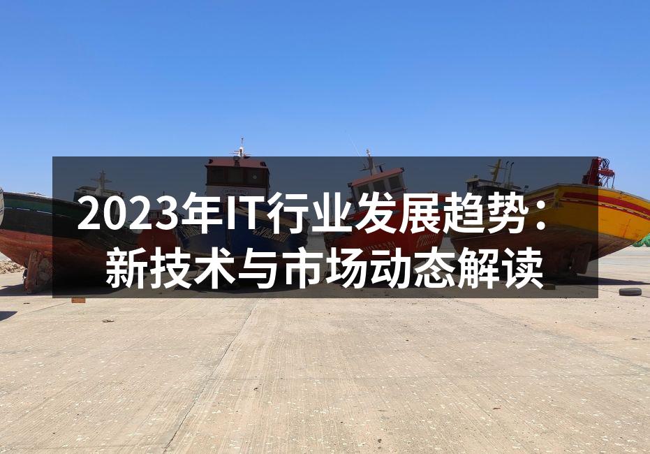 2023年IT行业发展趋势：新技术与市场