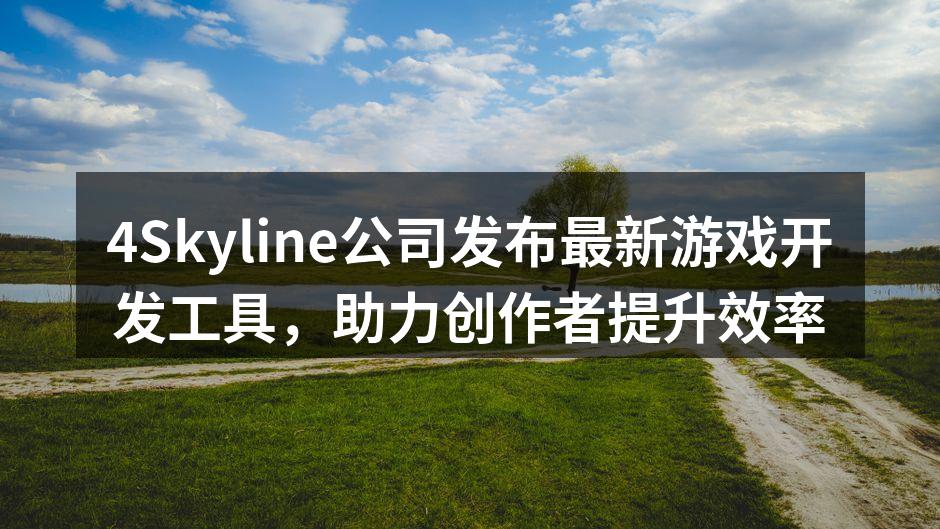4Skyline公司发布最新游戏开发工具