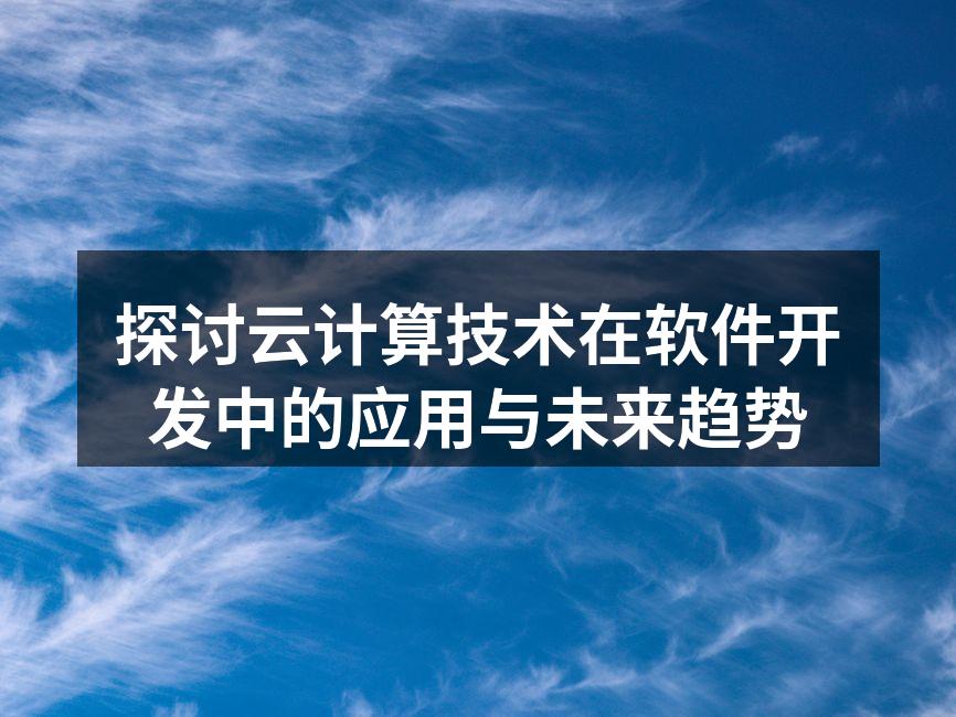 探讨云计算技术在软件开发中的应用与未来趋